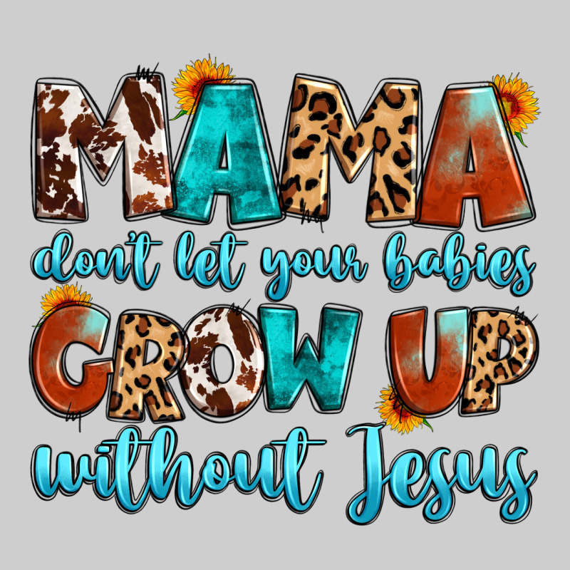 Mama Dont Let Your Babies Grow Up Without Jesus Premium Tee by Artiststas | Teevron
