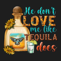 He Dont Love Me Like Tequila Does Classic Tee | Teevron