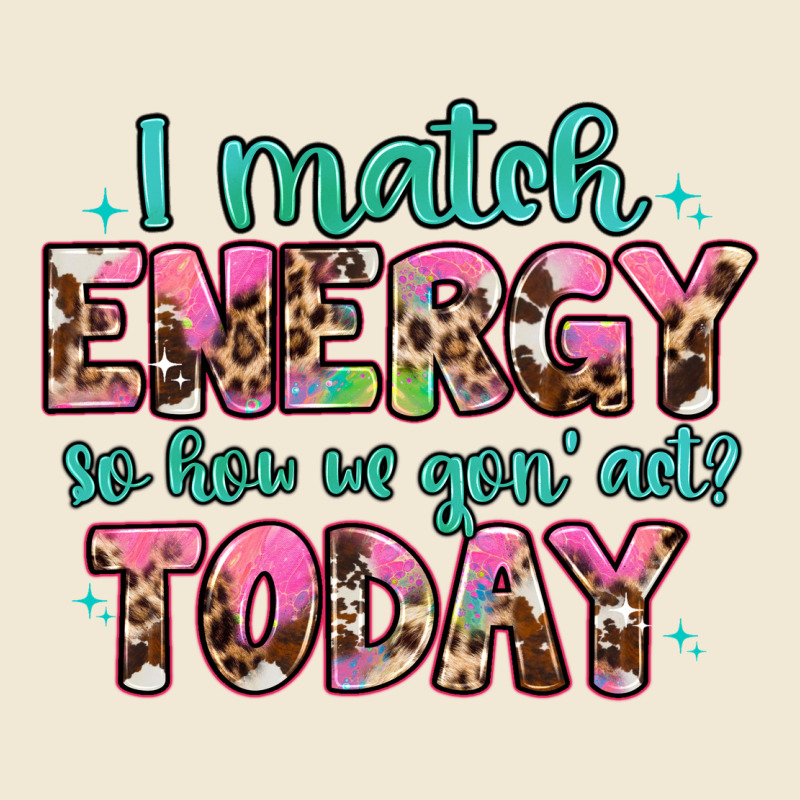I Match Energy So How We Gon' Act Premium Tee by Artiststas | Teevron