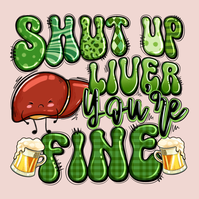Shut Up Liver You're Fine St Patricks Day Premium Sweatshirt by Artiststas | Teevron