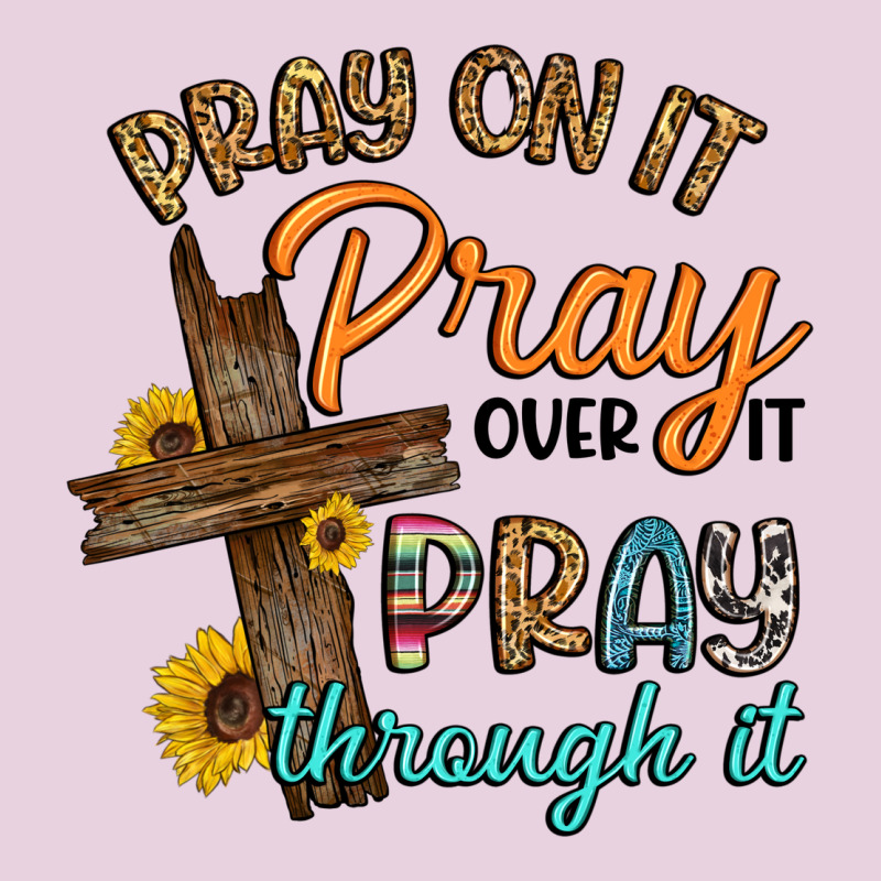 Pray On It Pray Over It Pray Through It Ladies Tee by Artiststas | Teevron