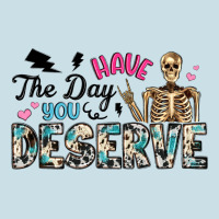 Have The Day You Deserve Ladies Tee | Teevron