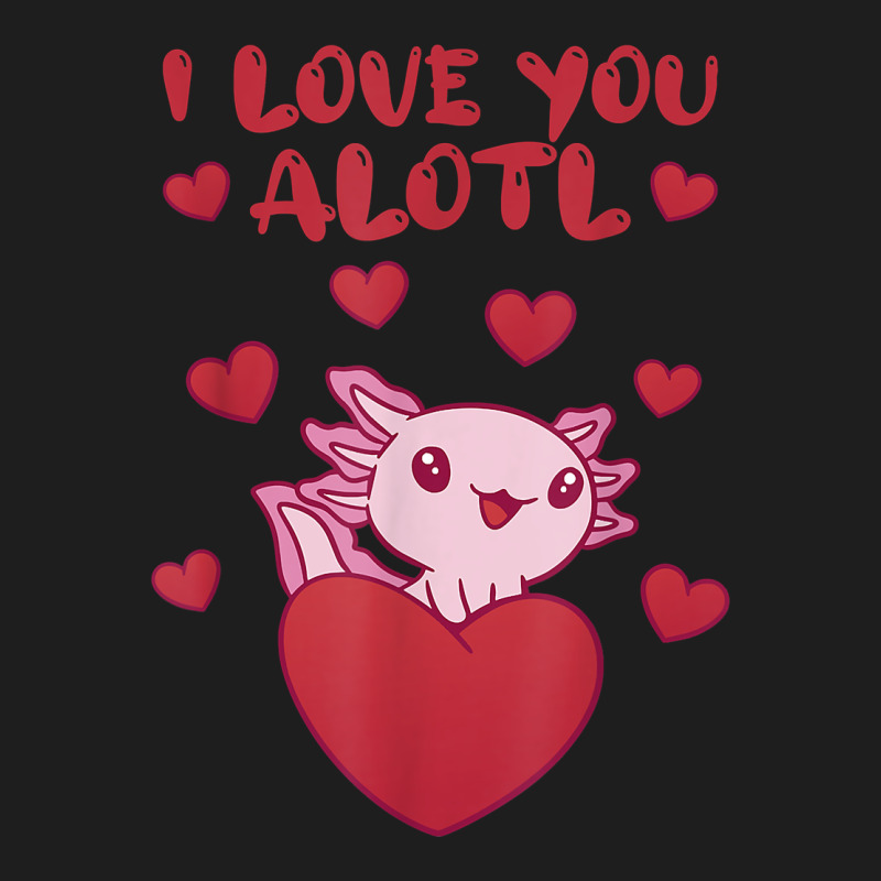 I Love You Alotl Aolotl Valentine's Day Heart Aolotl Lover Classic Tee by lanVoArt | Teevron