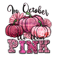 in october we wear pink pumpkin | Teevron
