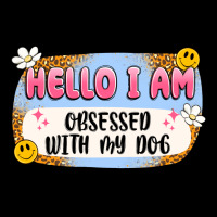 Hello I Am Obsessed With My Dog Ladies Tee | Teevron