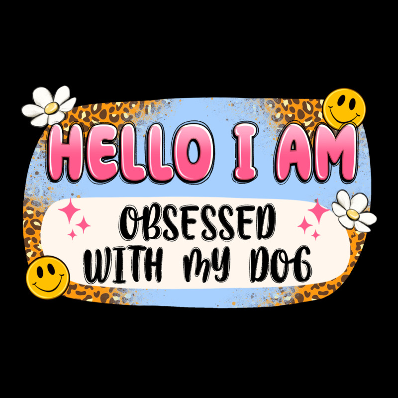 Hello I Am Obsessed With My Dog Ladies Tee by Artiststas | Teevron