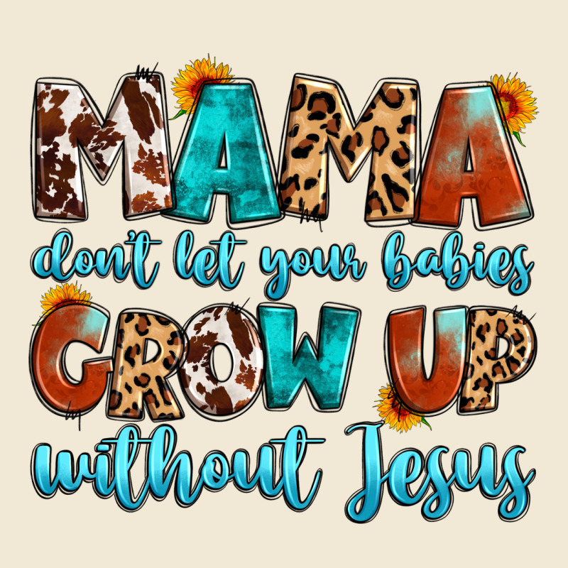 Mama Dont Let Your Babies Grow Up Without Jesus Ladies Tee by Artiststas | Teevron
