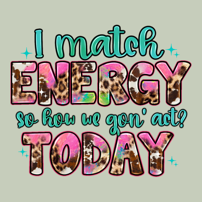 I Match Energy So How We Gon' Act Ladies Tee by Artiststas | Teevron