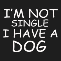 I M Not Single I Have A Dog Classic Tee | Teevron