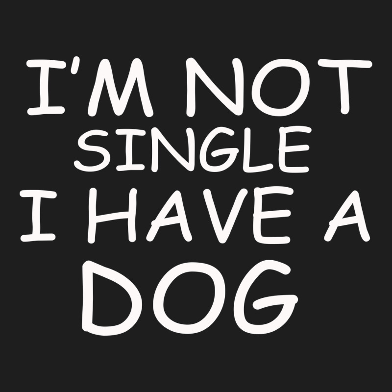 I M Not Single I Have A Dog Classic Tee by Bettercallsaul | Teevron
