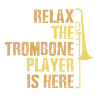 relax the trombone player is here gift trombone gifts | Teevron
