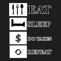 Tax Day Eat Sleep Do Taxes Repeat Gift Classic Tee | Teevron