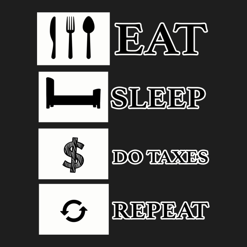 Tax Day Eat Sleep Do Taxes Repeat Gift Classic Tee by Bettercallsaul | Teevron