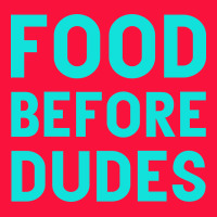 Food Before Dudes Classic Tee | Teevron