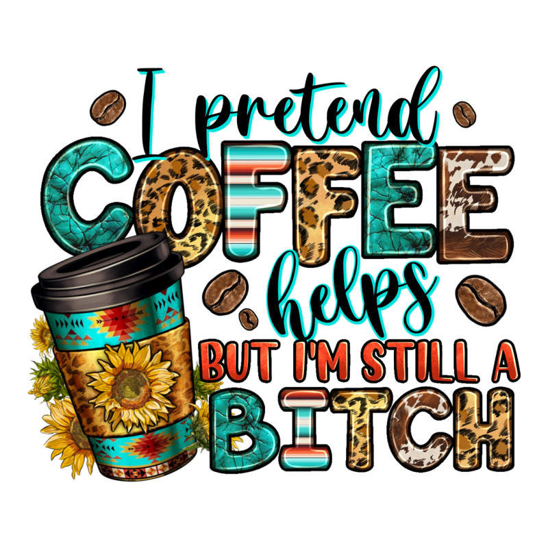 I Pretend Coffee Helps But I'm Still A Bitch Premium Tee by Jasminsmagicworld | Teevron