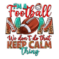 I'm a Football mom we don't do that keep calm | Teevron