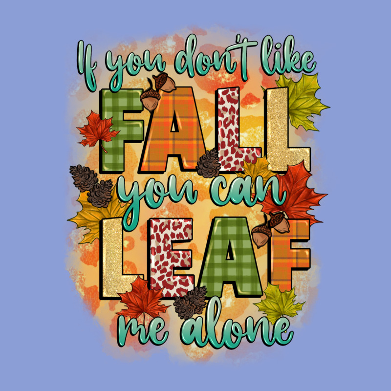 If You Dont Like Fall You Can Leaf Me Alone Long Sleeve Tee by CowGirlArtShop | Teevron