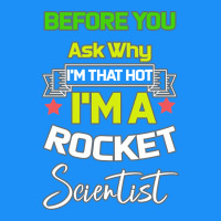 Rocket Scientist Why I M Hot Gift Classic Tee | Teevron