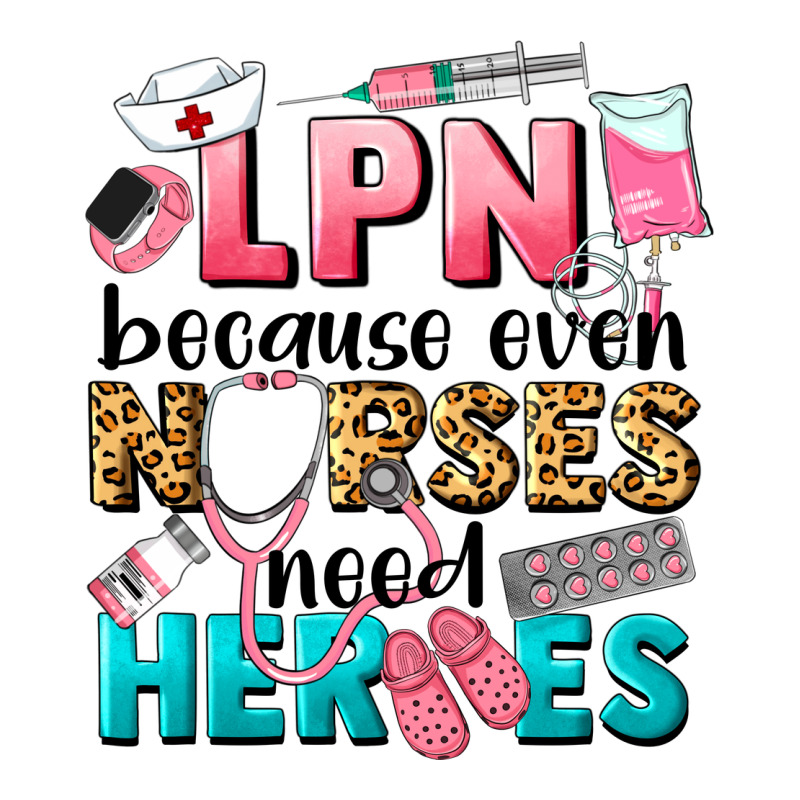 Lpn Because Nurses Need Heroes Ladies Tee by LillyAllenDesigns | Teevron
