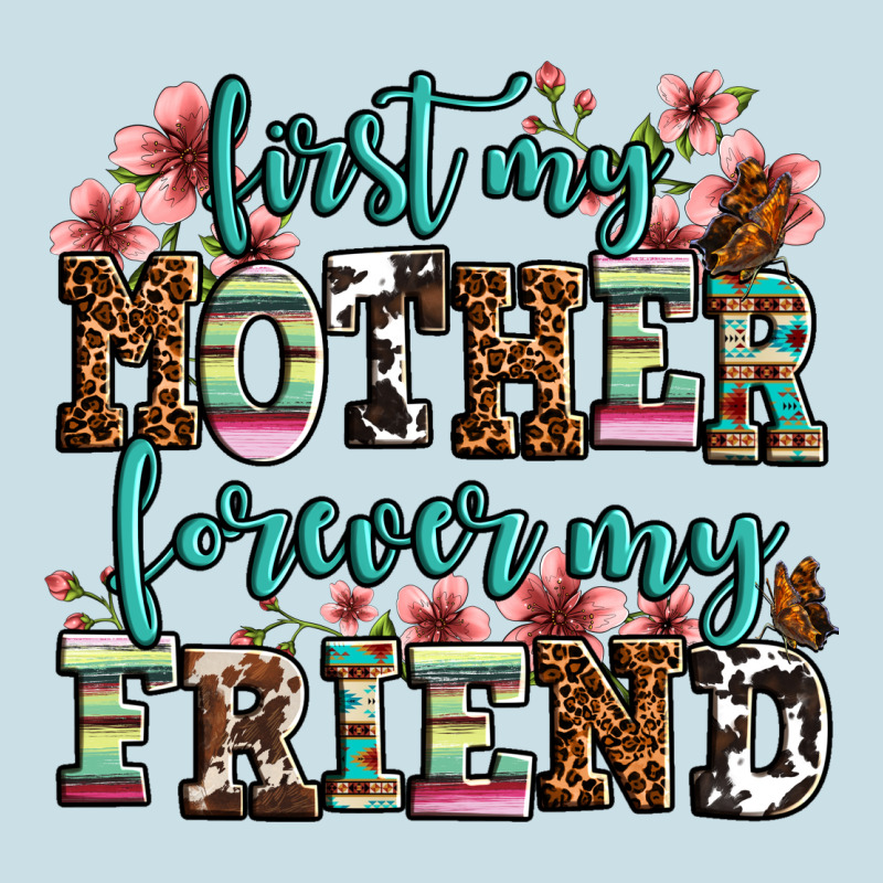 First My Mother Forever My Friend Ladies Tee by LillyAllenDesigns | Teevron