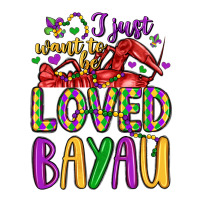 I Just Want To Be Loved Bayau Premium Tee | Teevron