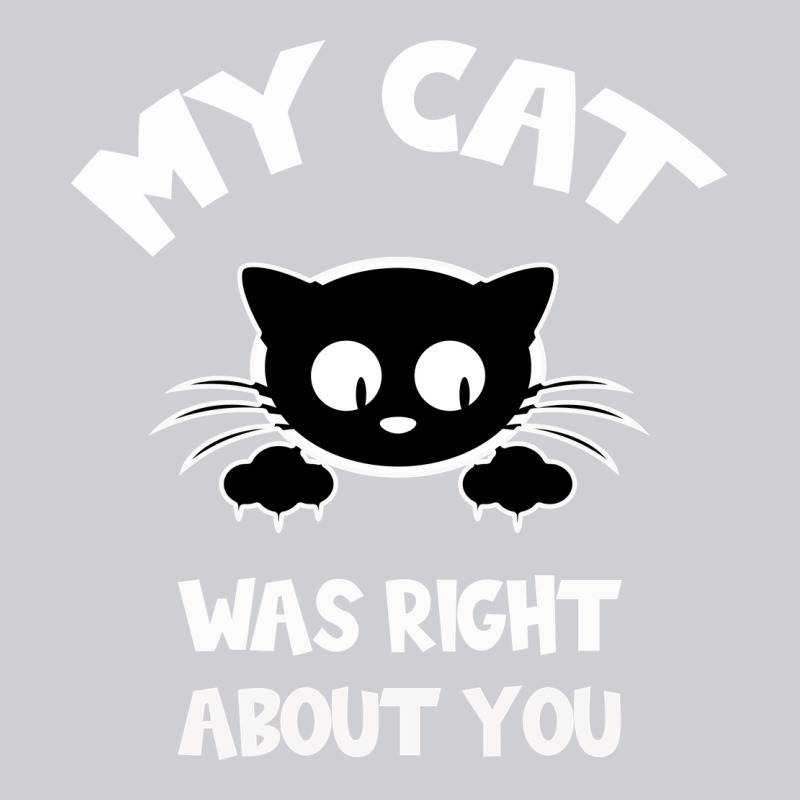 My Cat Was Right About You Classic Tee by Bettercallsaul | Teevron