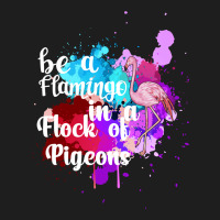 Be A Flamingo In A Flock Of Pigeons Classic Tee | Teevron