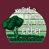 Maybe I Don't Like You Either Classic Tee | Teevron