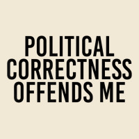 Political Correctness Offends Me Premium Tee | Teevron