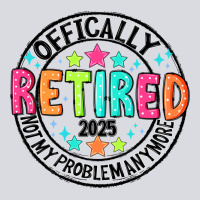 Officially Retired 2025 Not My Problem Anymore Zipper Hoodie | Teevron