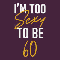 I'm Too Sexy To Be 60 Birthday Gifts For Women Classic Tee | Teevron
