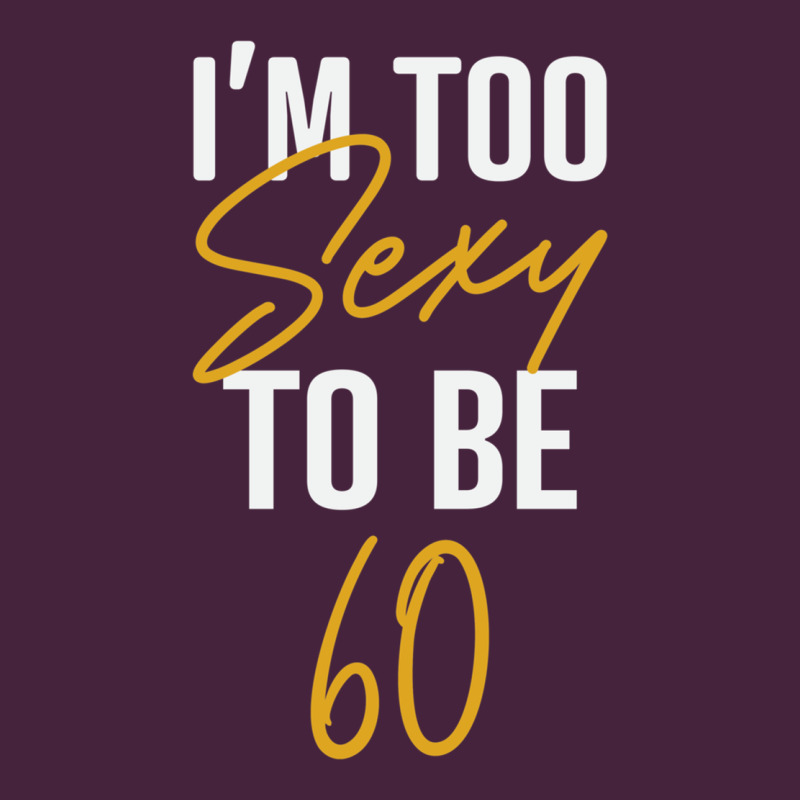 I'm Too Sexy To Be 60 Birthday Gifts For Women Classic Tee by tuanDangUi | Teevron