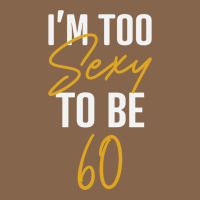 I'm Too Sexy To Be 60 Birthday Gifts For Women Premium Tee | Teevron