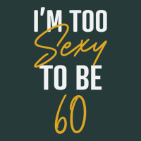 I'm Too Sexy To Be 60 Birthday Gifts For Women Premium Sweatshirt | Teevron