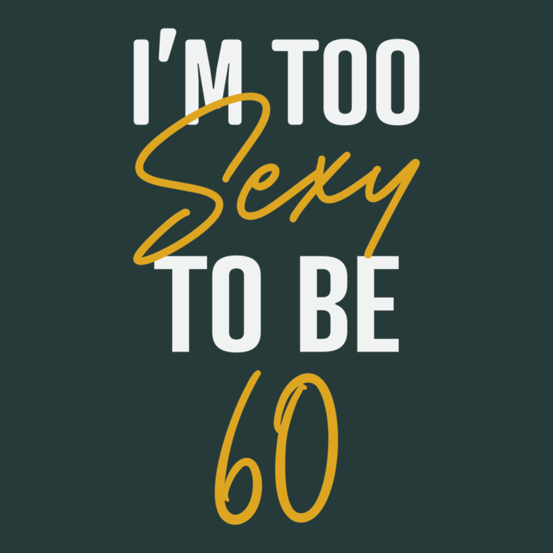 I'm Too Sexy To Be 60 Birthday Gifts For Women Premium Sweatshirt by tuanDangUi | Teevron