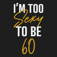 I'm Too Sexy To Be 60 Birthday Gifts For Women Heavyweight Hoodie | Teevron