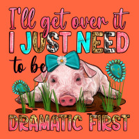 I'll Get Over It I Just Need To Be Dramatic First Premium Hoodie | Teevron