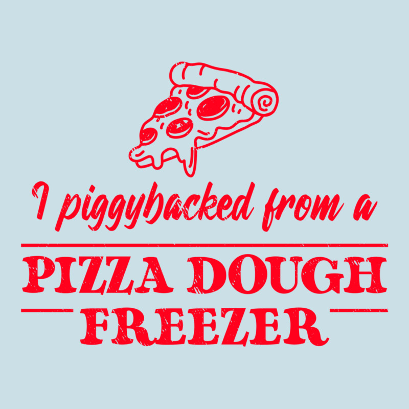 Piggybacked From A Pizza Dough Freezer Ladies Tee by tuanDangUi | Teevron