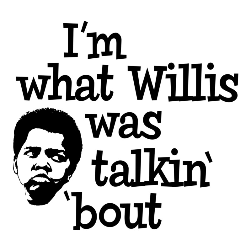 I'm What Willis Was Talking About Classic Tee by tuanDangUi | Teevron