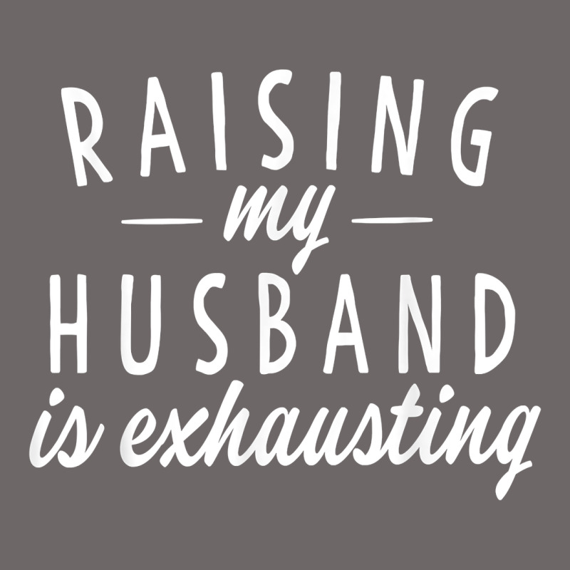 Raising My Husband Is Exhausting Wife Gifts Funny Classic Tee by tuanDangUi | Teevron