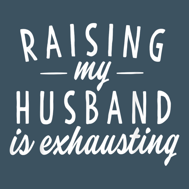 Raising My Husband Is Exhausting Wife Gifts Funny Urban Heavy Tee by tuanDangUi | Teevron