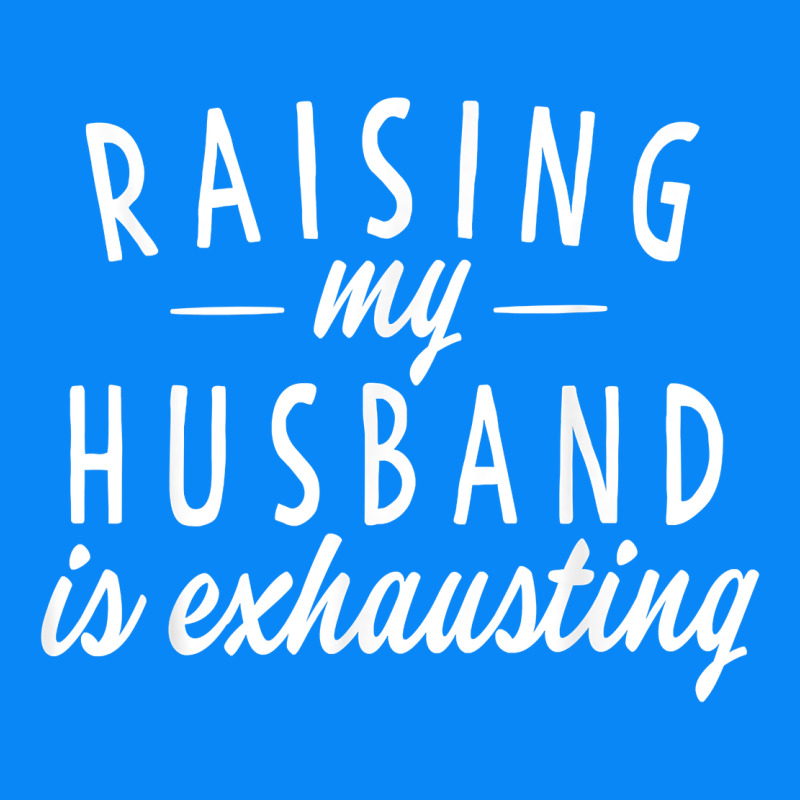 Raising My Husband Is Exhausting Wife Gifts Funny Zipper Hoodie by tuanDangUi | Teevron