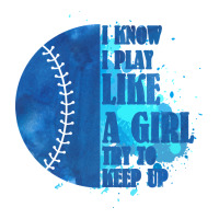 I Know I Play Like A Girl Try To Keep Up Softball | Teevron