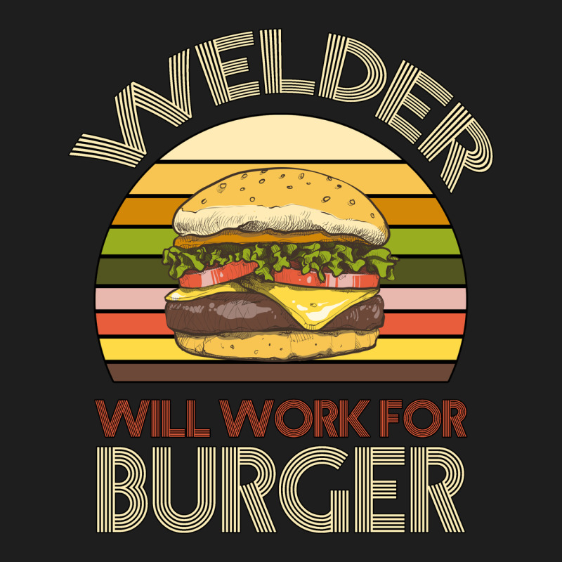 Welder Wıll Work For Burger Classic Tee by Bettercallsaul | Teevron