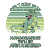 Don t Mess With Mamasaurus You ll Get Jurasskicked | Teevron