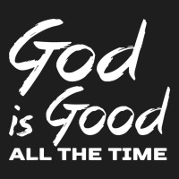 God Is Good All The Time Christian Worship Classic Tee | Teevron