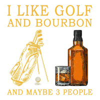 I Like Bourbon and Golf and Maybe 3 People Whiskey | Teevron