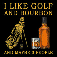 I Like Bourbon And Golf And Maybe 3 People Whiskey Premium Tee | Teevron