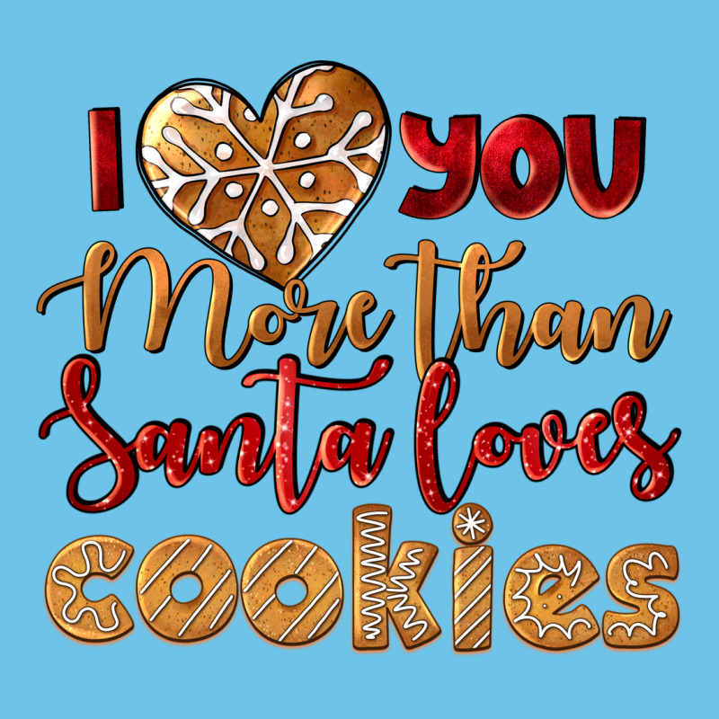 I Love You More Than Santa Loves Cookies Premium Sweatshirt by LillyAllenDesigns | Teevron