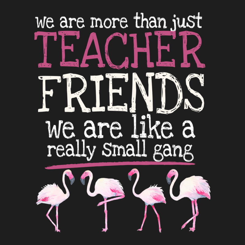We Are More Than Just Teacher Friends We Are Like A Really Small Gang Classic Tee by Bettercallsaul | Teevron